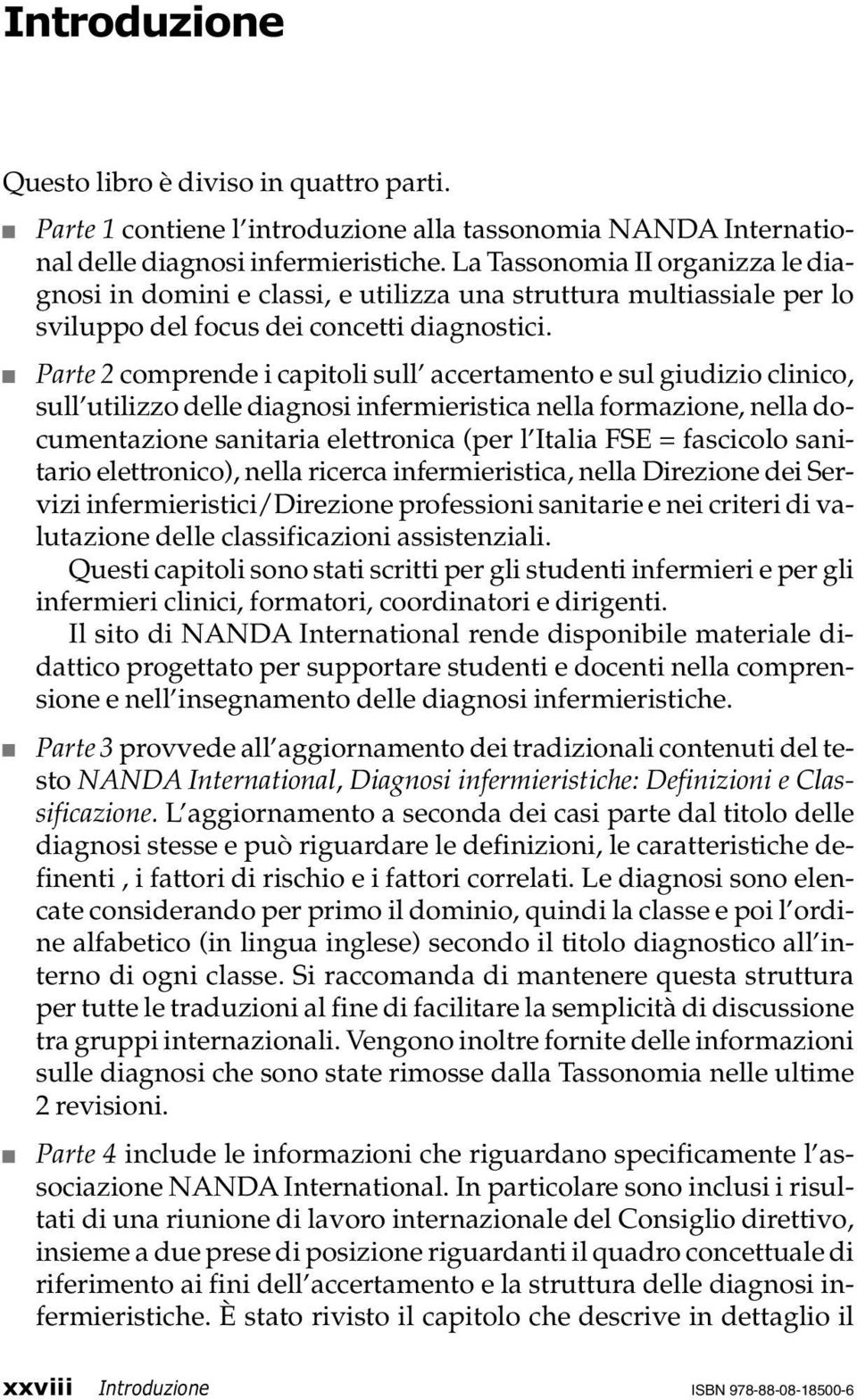 Parte 2 comprende i capitoli sull accertamento e sul giudizio clinico, sull utilizzo infermieristica nella formazione, nella documentazione sanitaria elettronica (per l Italia FSE = fascicolo