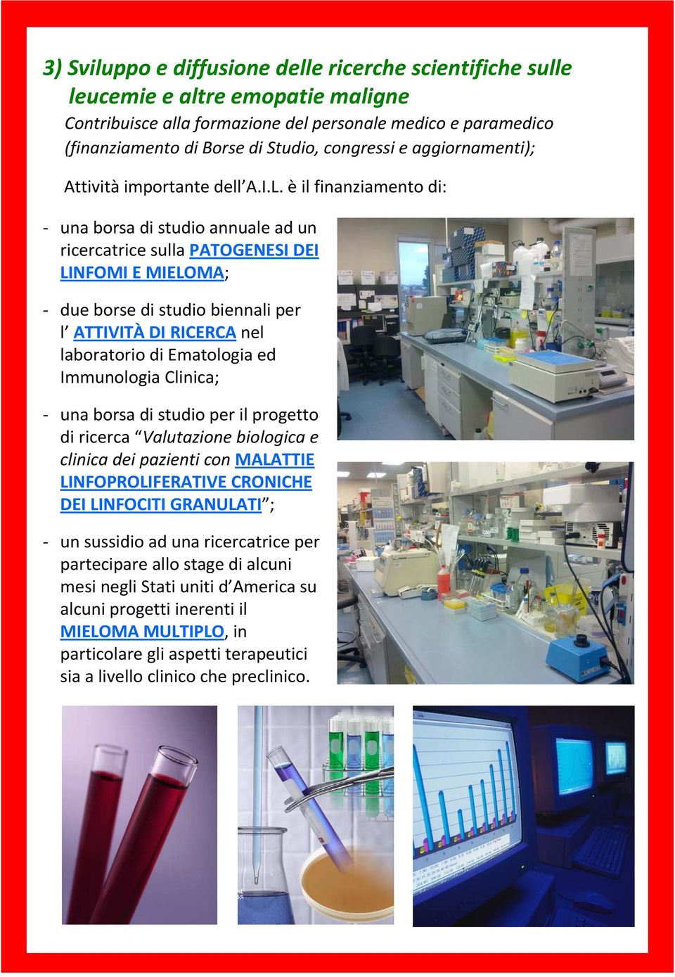 è il finanziamento di: una borsa di studio annuale ad un ricercatrice sulla PATOGENESI DEI LINFOMI E MIELOMA; due borse di studio biennali per l ATTIVITÀ DI RICERCA nel laboratorio di Ematologia ed