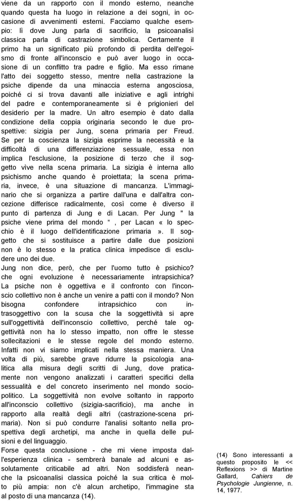 Certamente il primo ha un significato più profondo di perdita dell'egoismo di fronte all'inconscio e può aver luogo in occasione di un conflitto tra padre e figlio.