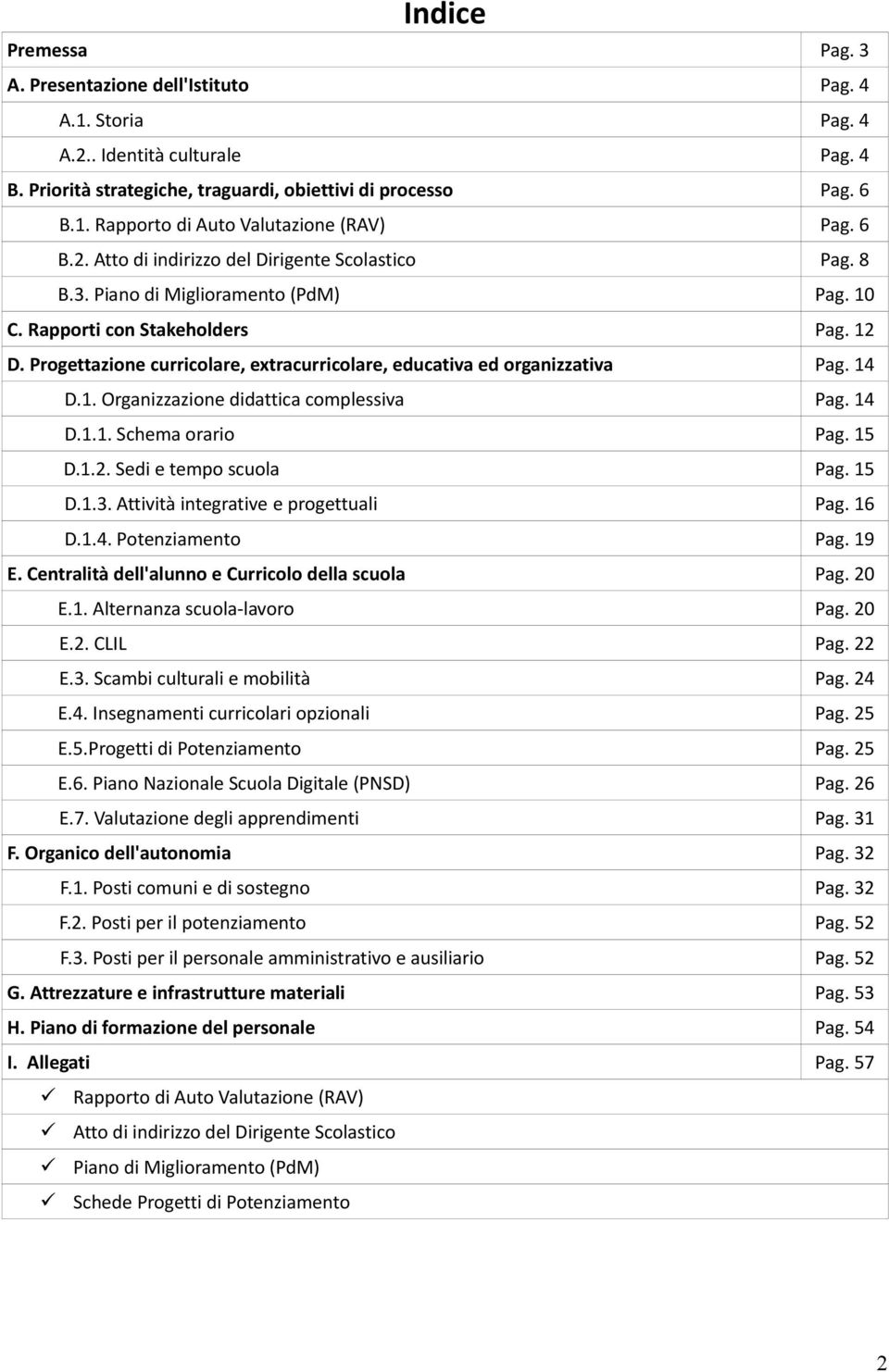 Progettazione curricolare, extracurricolare, educativa ed organizzativa Pag. 14 D.1. Organizzazione didattica complessiva Pag. 14 D.1.1. Schema orario Pag. 15 D.1.2. Sedi e tempo scuola Pag. 15 D.1.3.