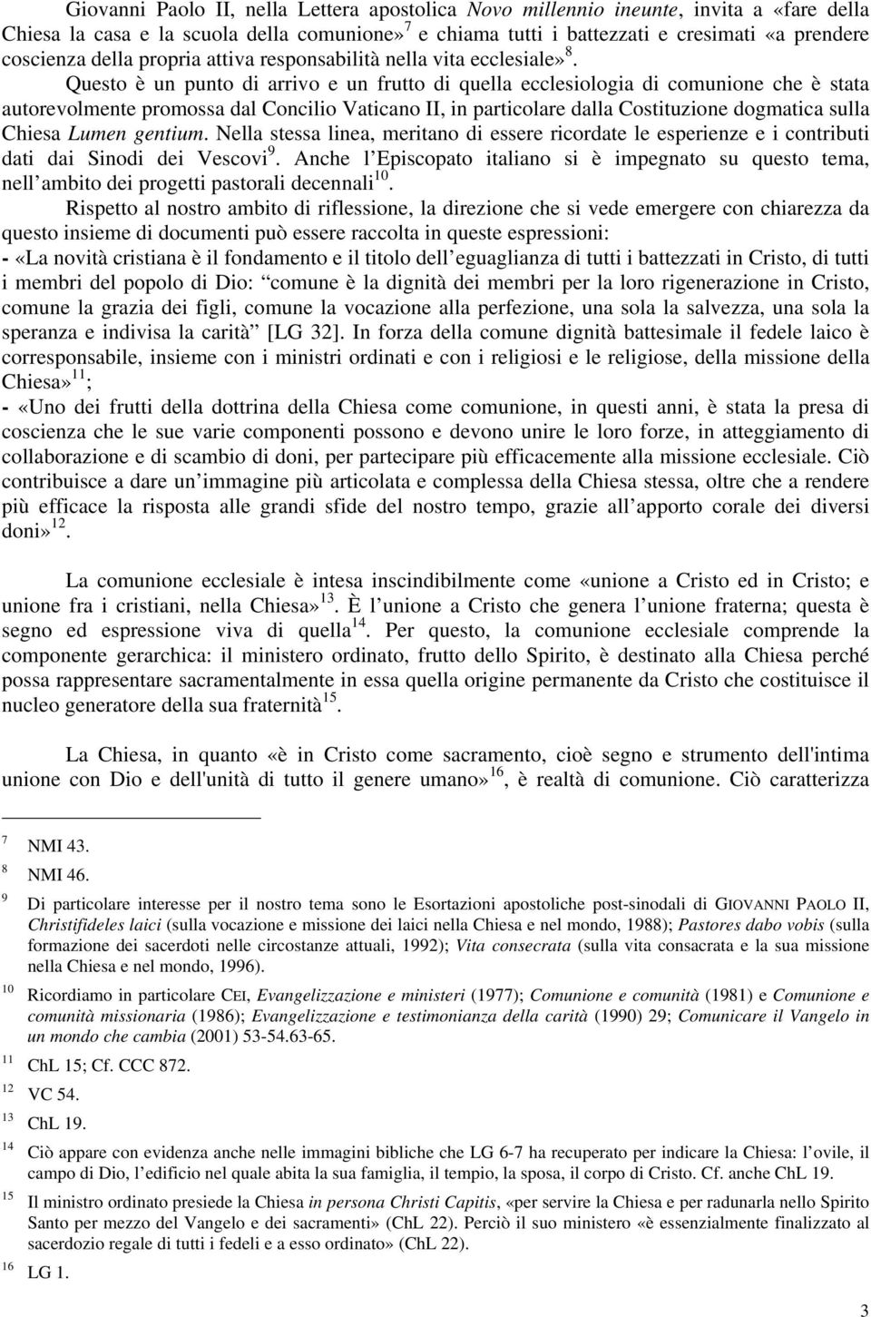 Questo è un punto di arrivo e un frutto di quella ecclesiologia di comunione che è stata autorevolmente promossa dal Concilio Vaticano II, in particolare dalla Costituzione dogmatica sulla Chiesa