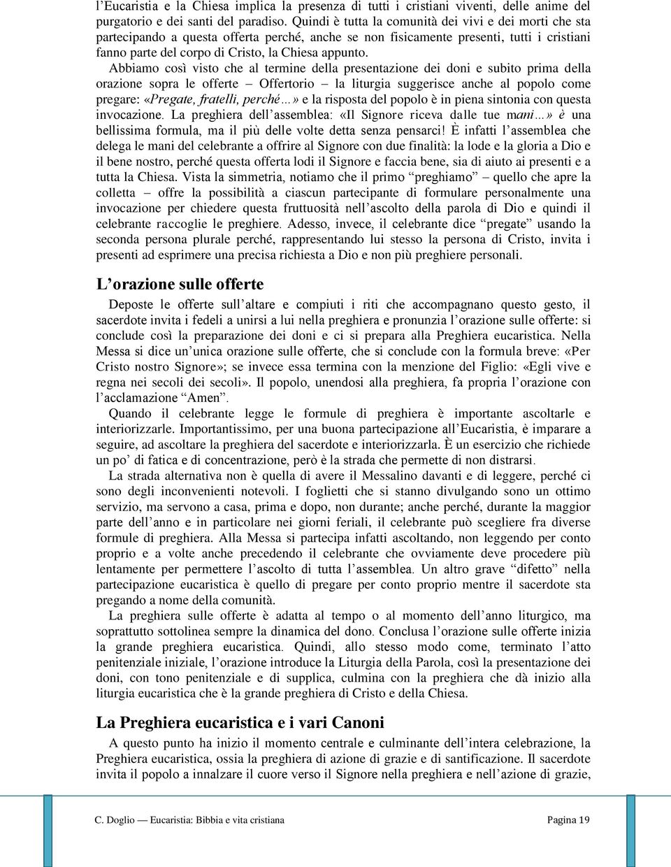 Abbiamo così visto che al termine della presentazione dei doni e subito prima della orazione sopra le offerte Offertorio la liturgia suggerisce anche al popolo come pregare: «Pregate, fratelli,