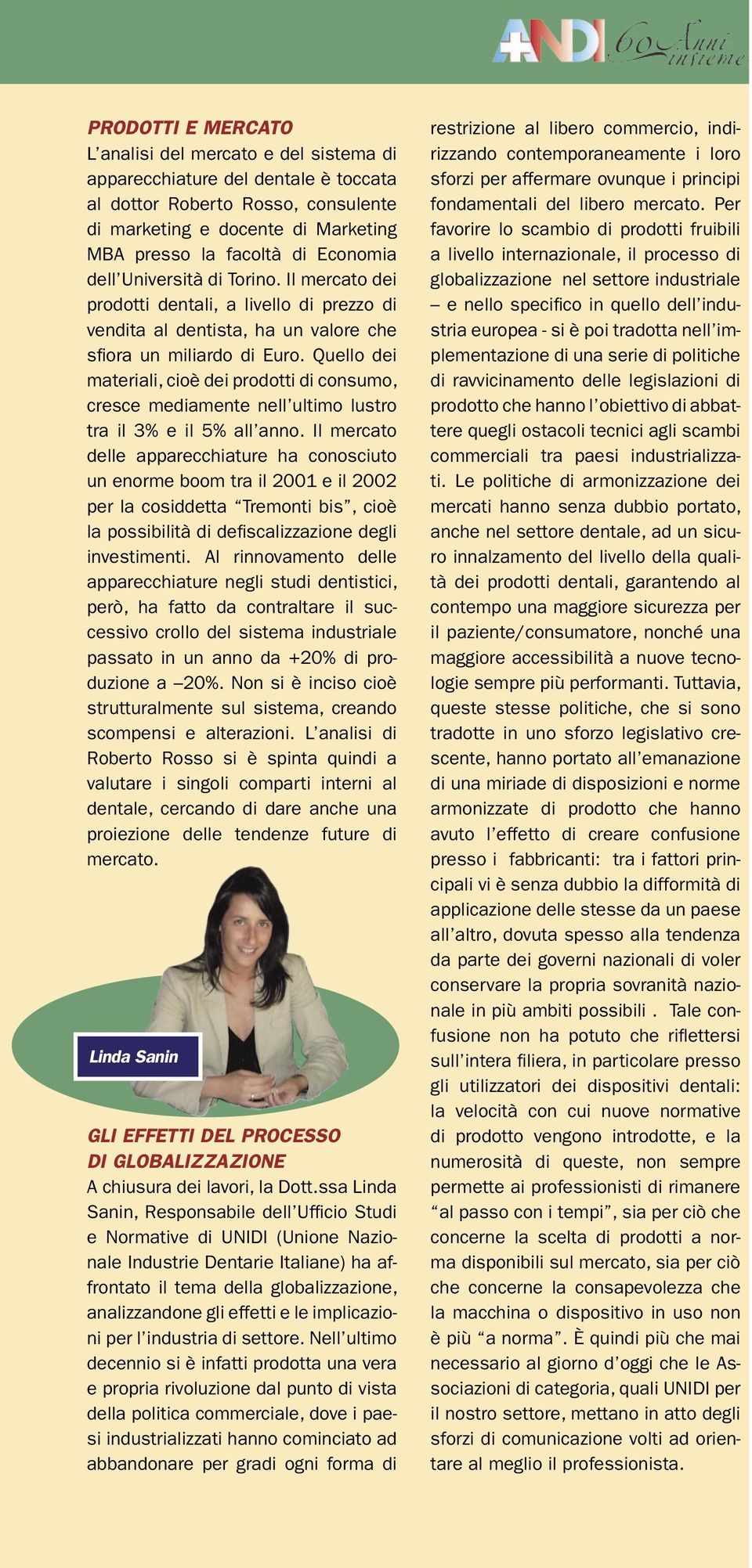 Quello dei materiali, cioè dei prodotti di consumo, cresce mediamente nell ultimo lustro tra il 3% e il 5% all anno.