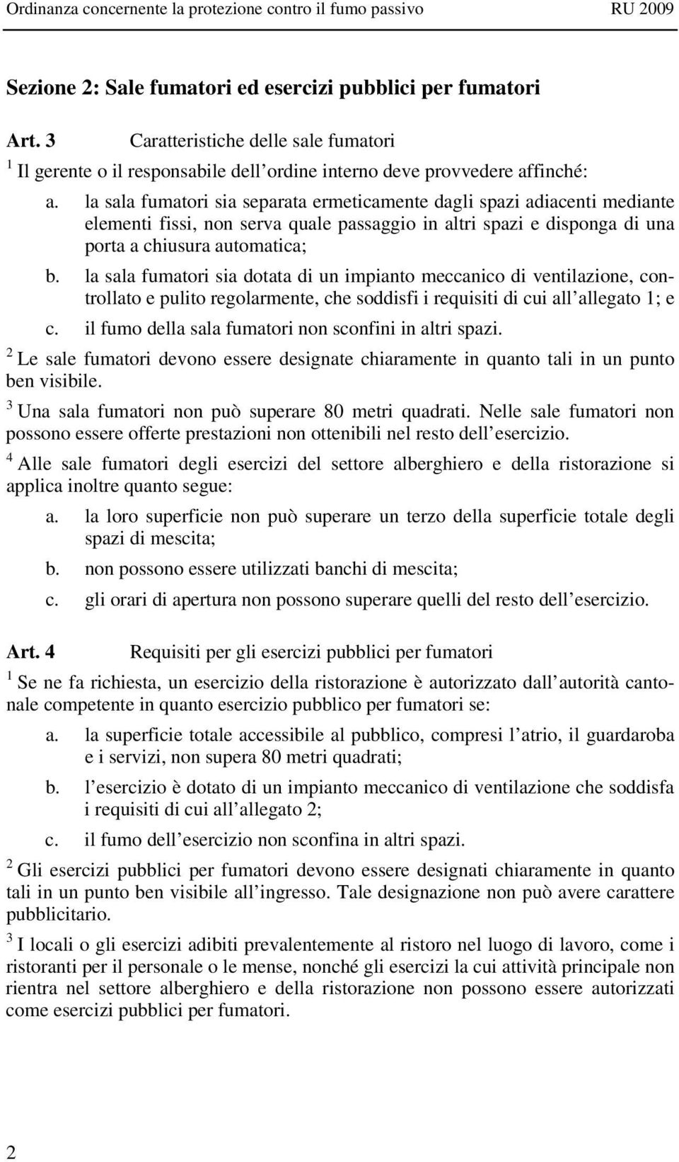 la sala fumatori sia dotata di un impianto meccanico di ventilazione, controllato e pulito regolarmente, che soddisfi i requisiti di cui all allegato 1; e c.