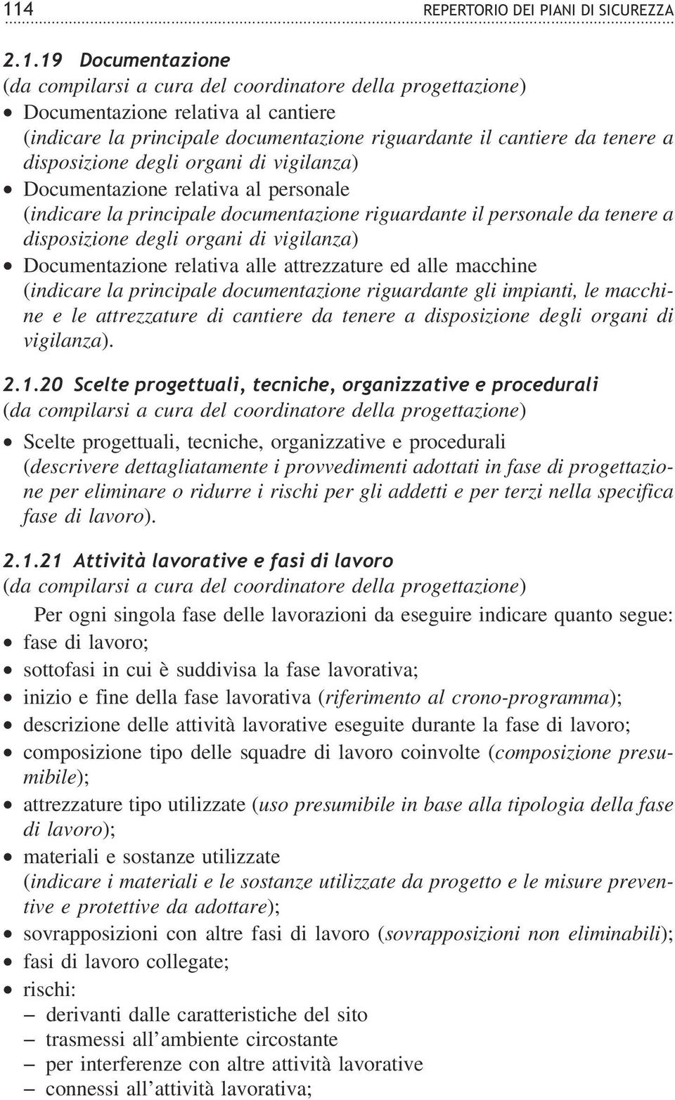 disposizione degli organi di vigilanza) Documentazione relativa alle attrezzature ed alle macchine (indicare la principale documentazione riguardante gli impianti, le macchine e le attrezzature di