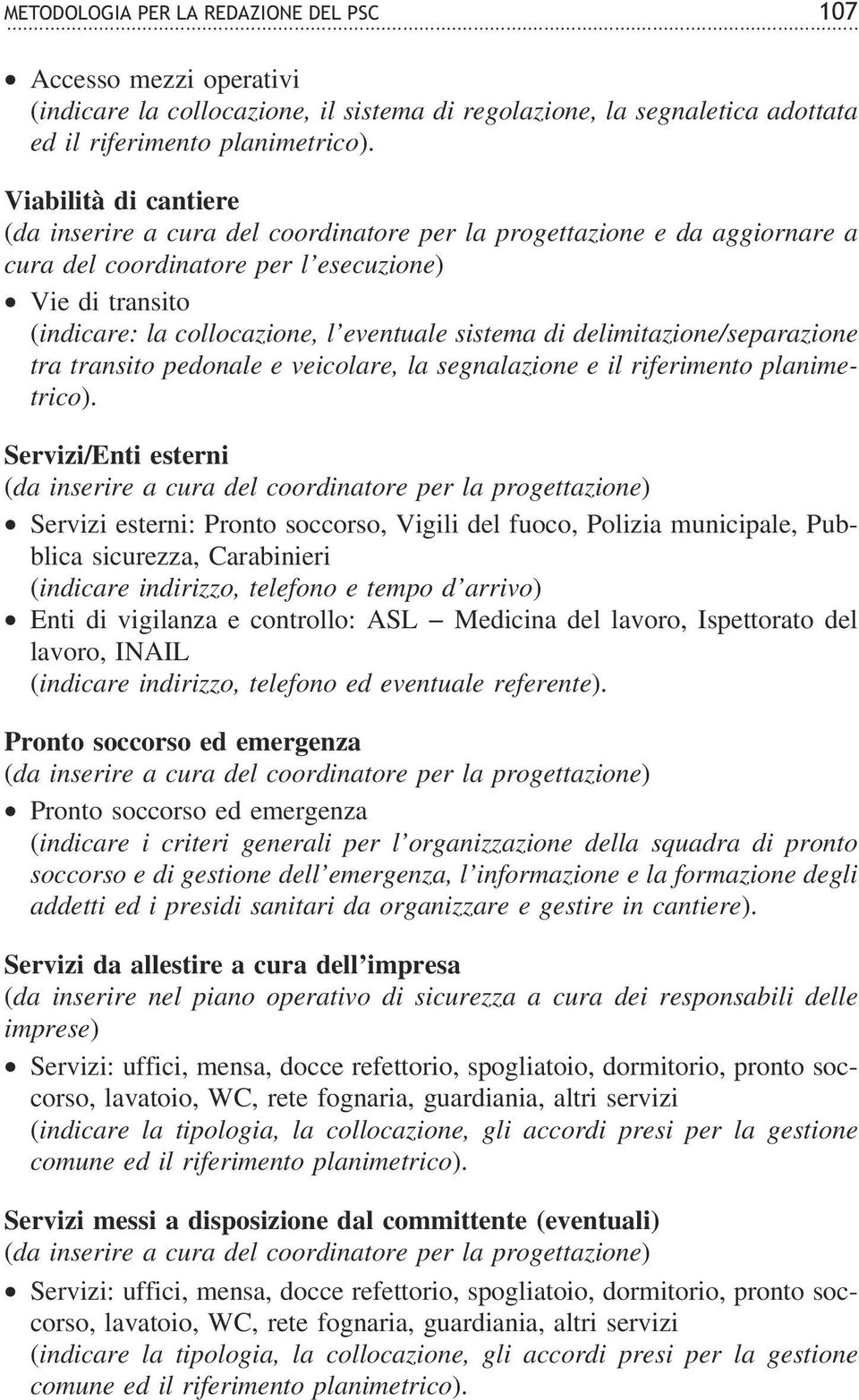 Servizi/Enti esterni Servizi esterni: Pronto soccorso, Vigili del fuoco, Polizia municipale, Pubblica sicurezza, Carabinieri (indicare indirizzo, telefono e tempo d arrivo) Enti di vigilanza e