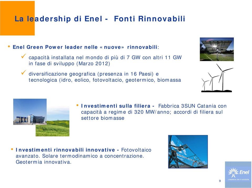 fotovoltacio, geotermico, biomassa Investimenti sulla filiera - Fabbrica 3SUN Catania con capacità a regime di 320 MW/anno; accordi di