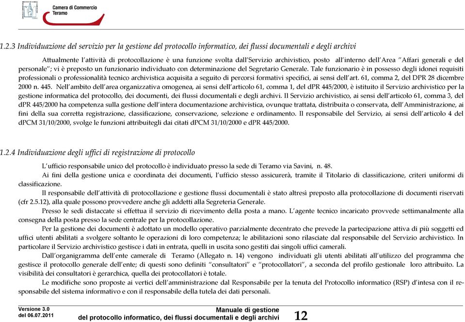 Tale funzionario è in possesso degli idonei requisiti professionali o professionalità tecnico archivistica acquisita a seguito di percorsi formativi specifici, ai sensi dell art.