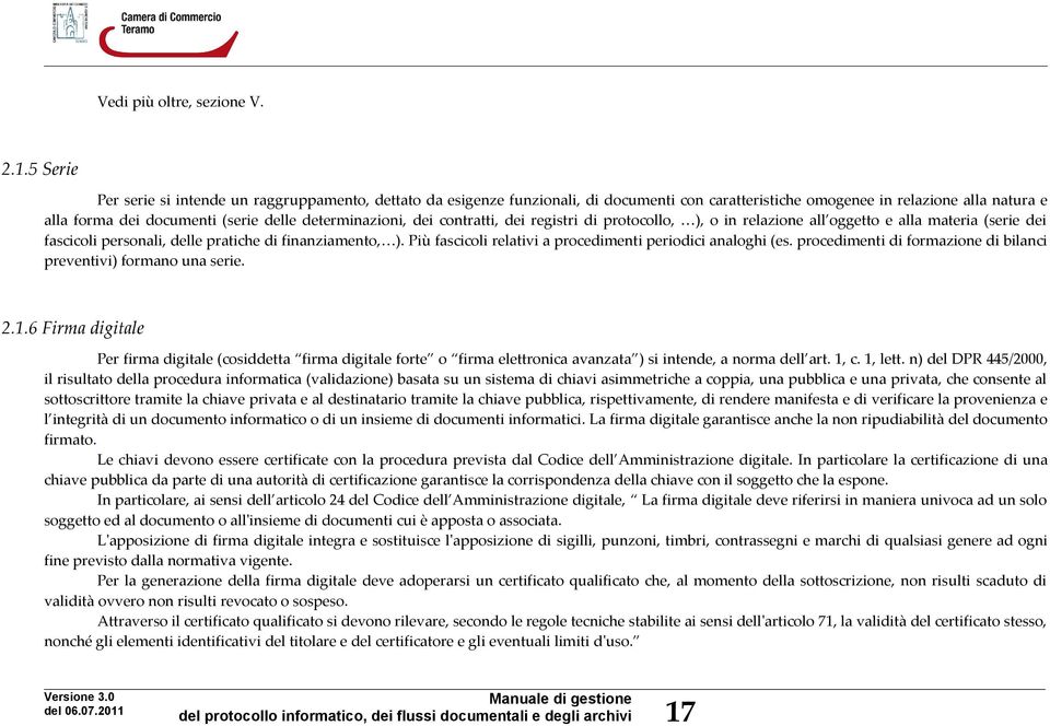 determinazioni, dei contratti, dei registri di protocollo, ), o in relazione all oggetto e alla materia (serie dei fascicoli personali, delle pratiche di finanziamento, ).