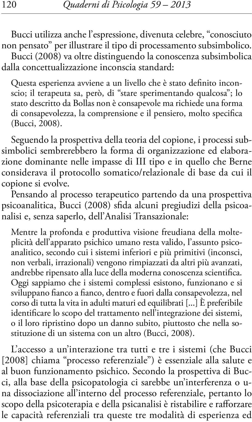 però, di stare sperimentando qualcosa ; lo stato descritto da Bollas non è consapevole ma richiede una forma di consapevolezza, la comprensione e il pensiero, molto specifica (Bucci, 2008).