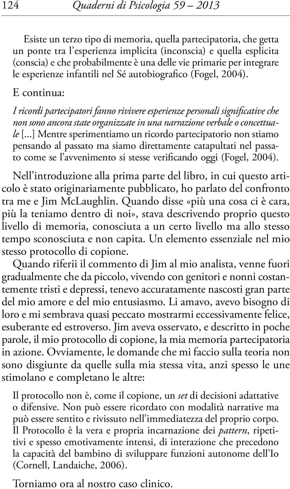 E continua: I ricordi partecipatori fanno rivivere esperienze personali significative che non sono ancora state organizzate in una narrazione verbale o concettuale [.