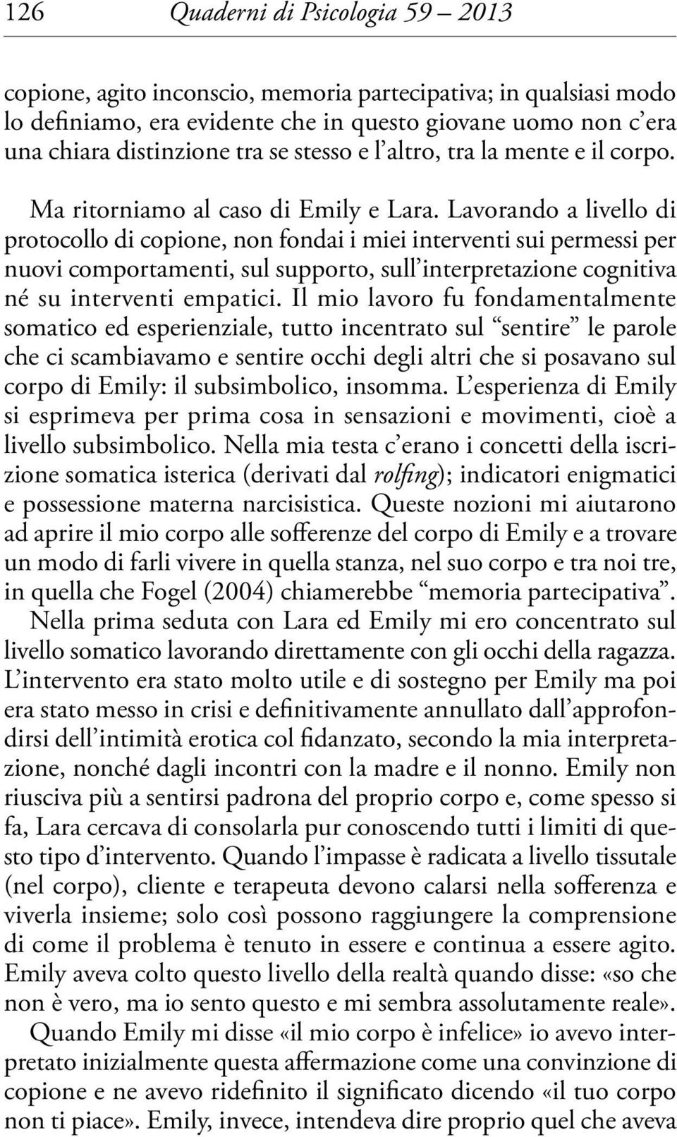 Lavorando a livello di protocollo di copione, non fondai i miei interventi sui permessi per nuovi comportamenti, sul supporto, sull interpretazione cognitiva né su interventi empatici.