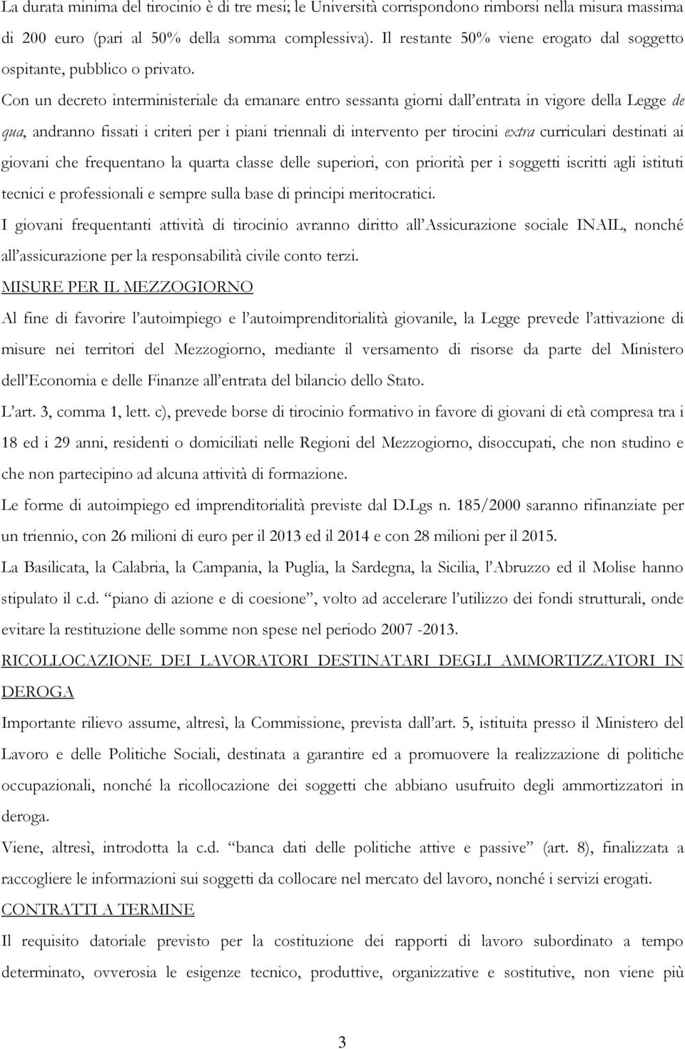 Con un decreto interministeriale da emanare entro sessanta giorni dall entrata in vigore della Legge de qua, andranno fissati i criteri per i piani triennali di intervento per tirocini extra