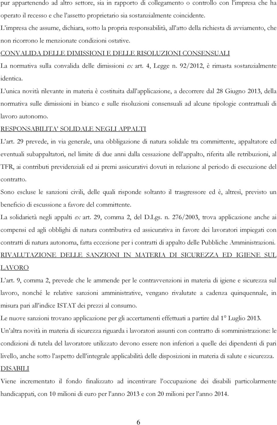 CONVALIDA DELLE DIMISSIONI E DELLE RISOLUZIONI CONSENSUALI La normativa sulla convalida delle dimissioni ex art. 4, Legge n. 92/2012, è rimasta sostanzialmente identica.