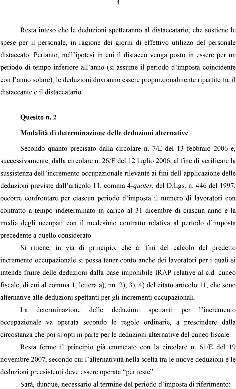 proporzionalmente ripartite tra il distaccante e il distaccatario. Quesito n. 2 Modalità di determinazione delle deduzioni alternative Secondo quanto precisato dalla circolare n.