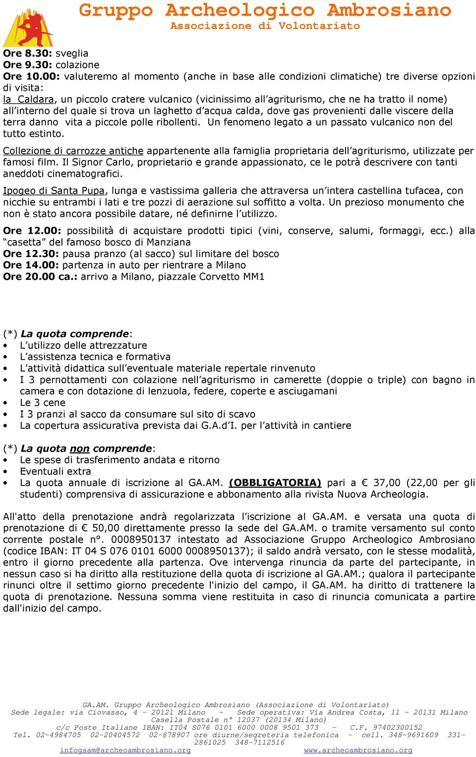 all interno del quale si trova un laghetto d acqua calda, dove gas provenienti dalle viscere della terra danno vita a piccole polle ribollenti.