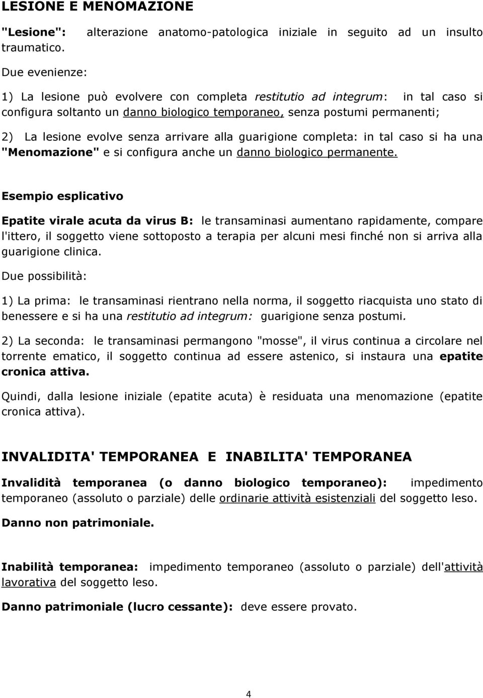 temporaneo, senza postumi permanenti; 2) La lesione evolve senza arrivare alla guarigione completa: in tal caso si ha una "Menomazione" e si configura anche un danno biologico permanente.