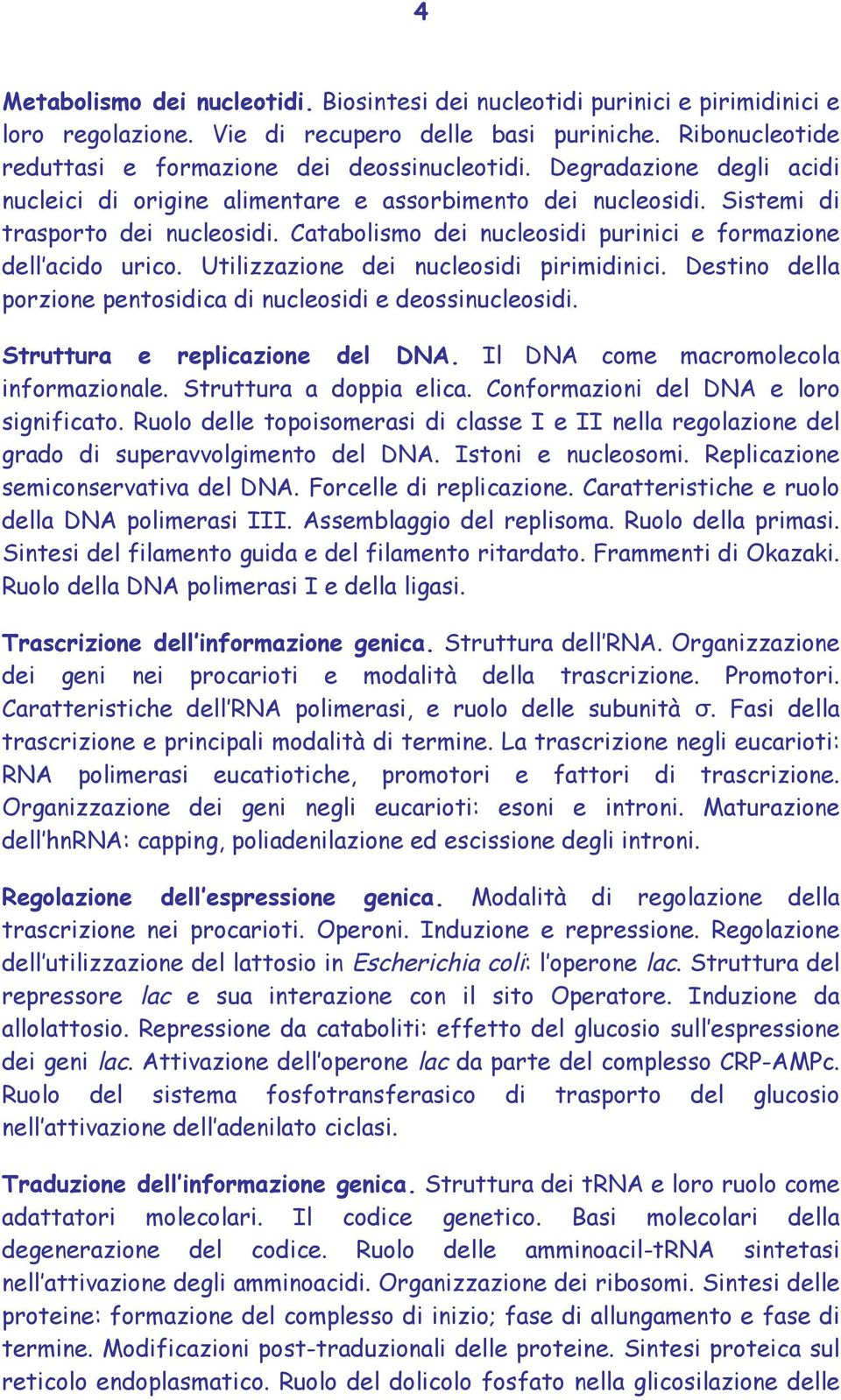 Utilizzazione dei nucleosidi pirimidinici. Destino della porzione pentosidica di nucleosidi e deossinucleosidi. Struttura e replicazione del DNA. Il DNA come macromolecola informazionale.