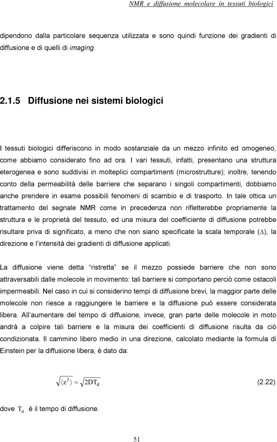 I vari tessuti, infatti, presentano una struttura eterogenea e sono suddivisi in molteplici compartimenti (microstrutture); inoltre, tenendo conto della permeabilità delle barriere che separano i