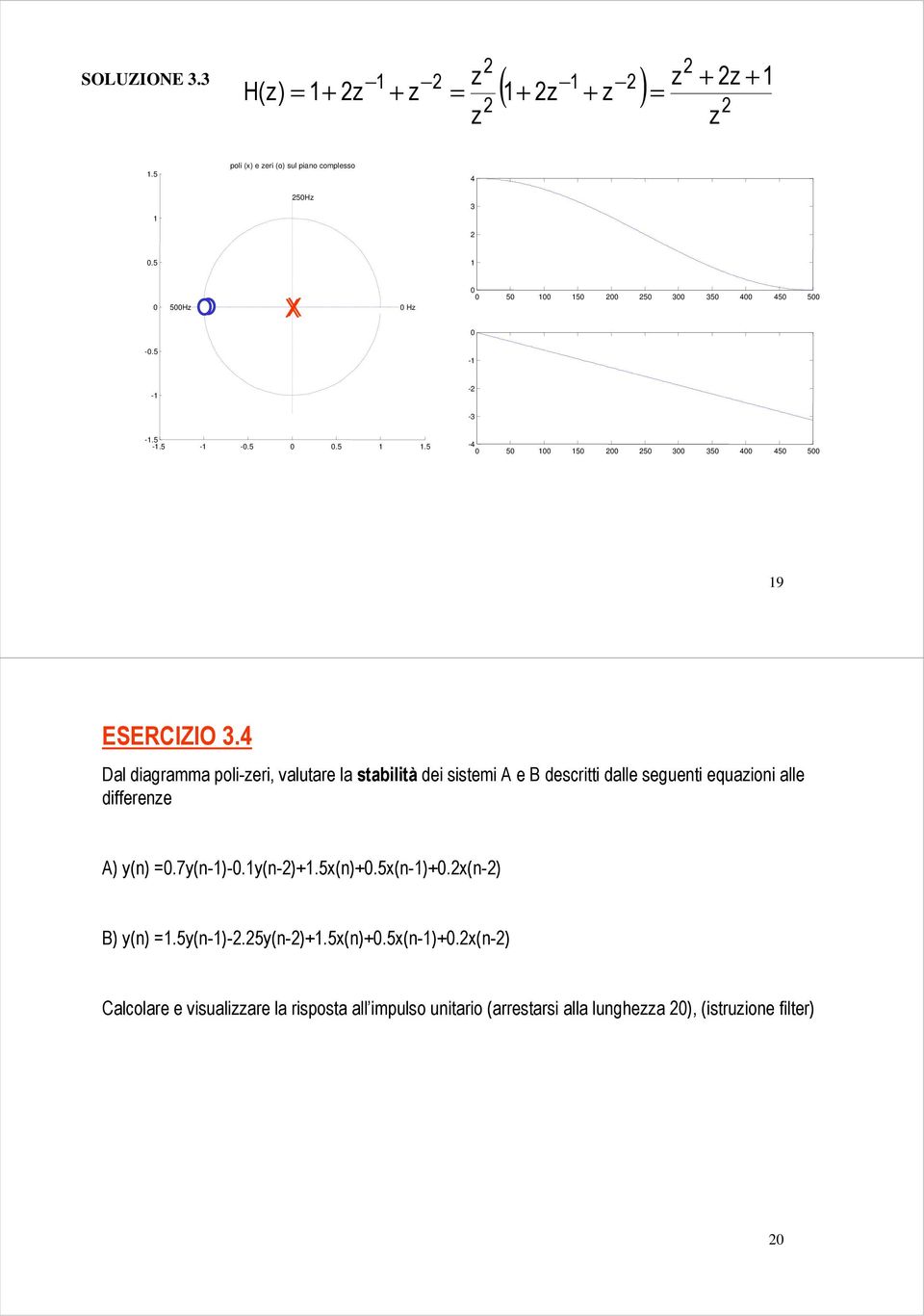 Dal diagramma poli-eri, valutare la stabilità dei sistemi A e B descritti dalle seguenti equaioni alle differene A)