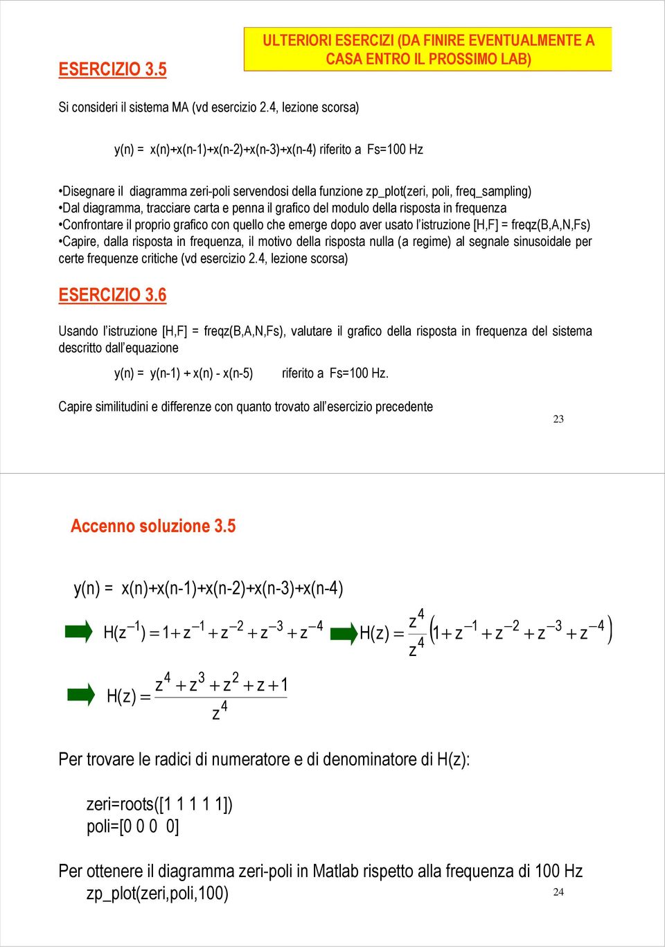 grafico del modulo della risposta in frequena Confrontare il proprio grafico con quello che emerge dopo aver usato l istruione [H,F] freq(b,a,n,fs) Capire, dalla risposta in frequena, il motivo della