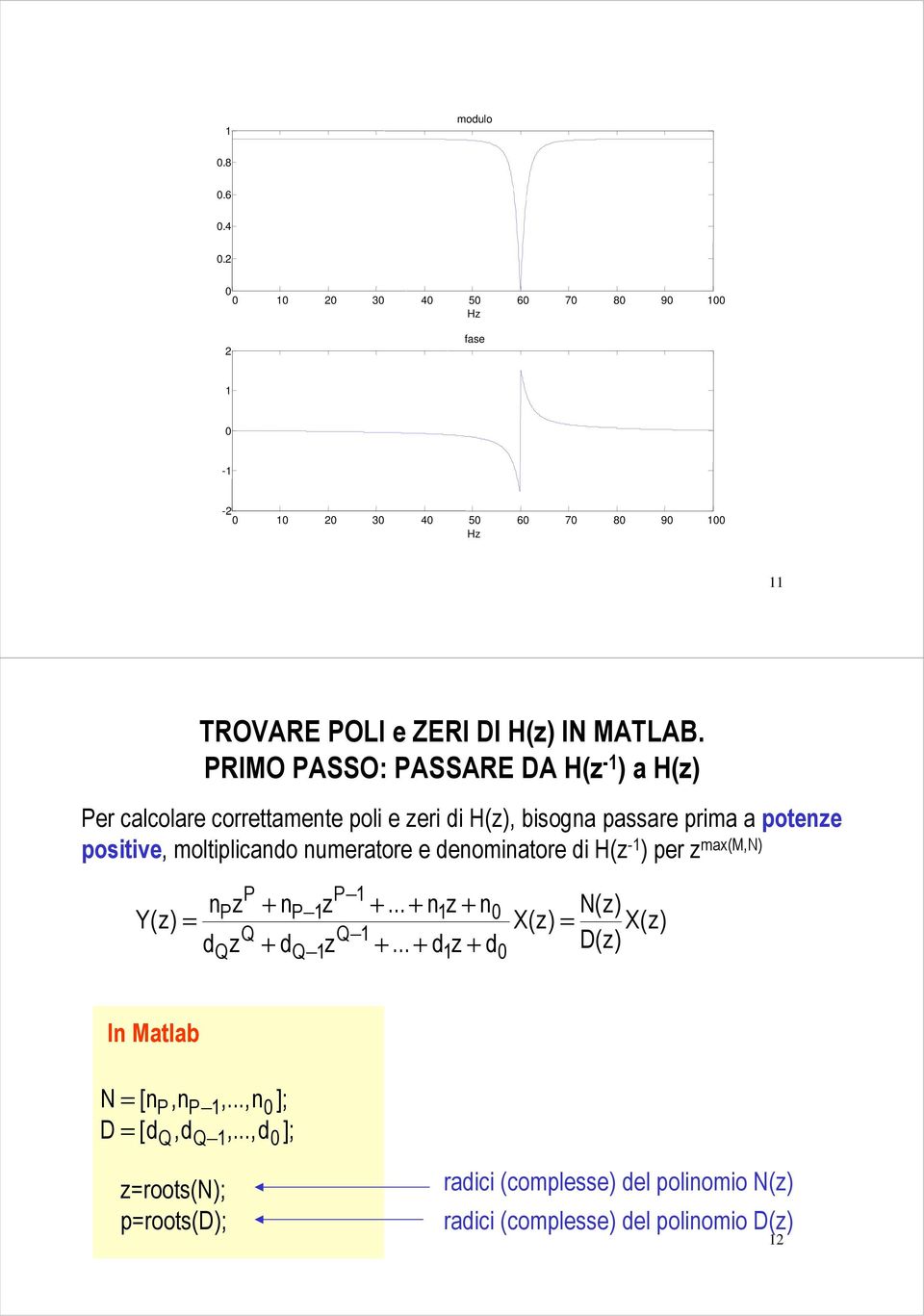 positive, moltiplicando numeratore e denominatore di H( - ) per max(m,n) n n... n n Y() P + P + + + X() Q Q d + d +.