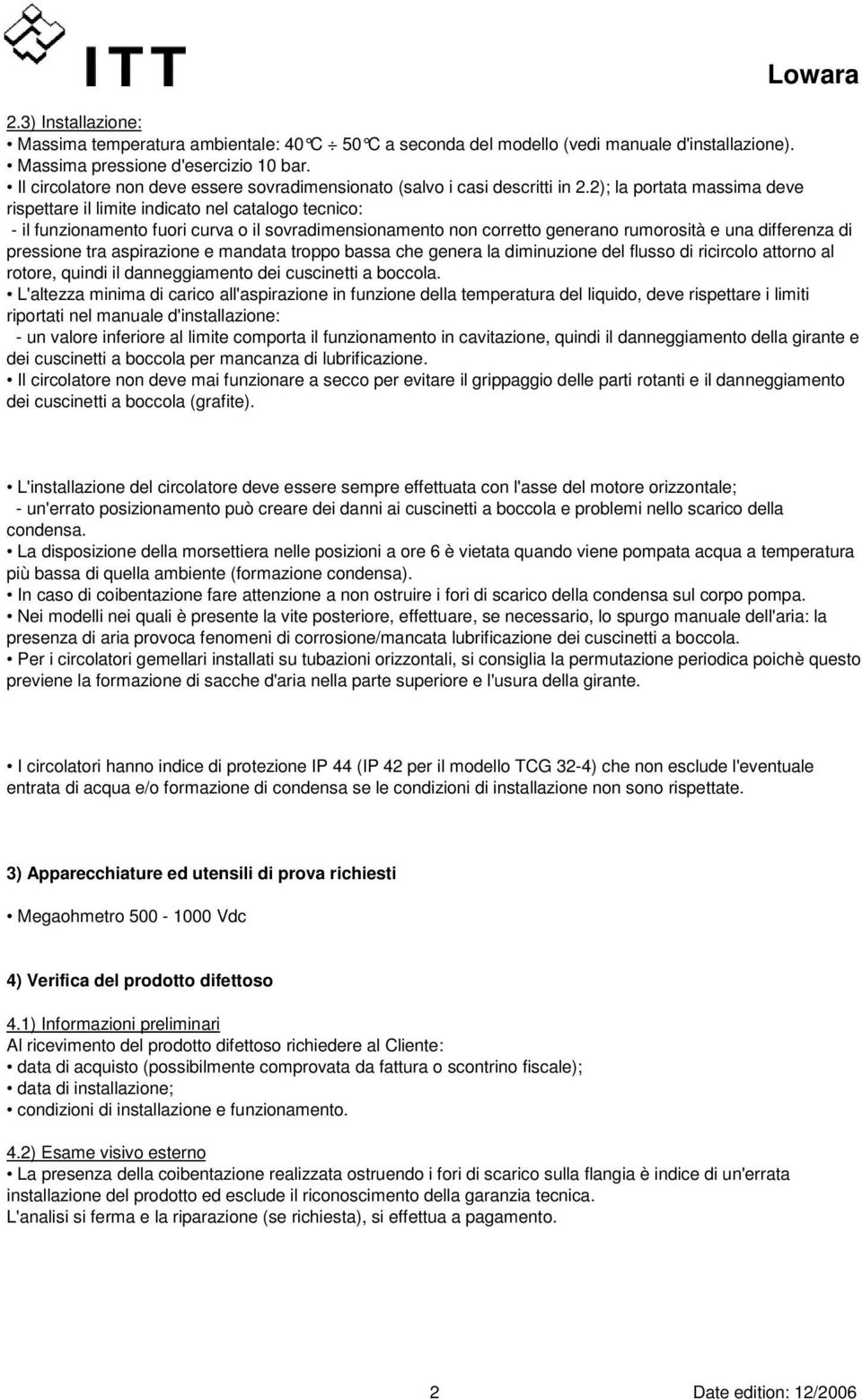 2); la portata massima deve rispettare il limite indicato nel catalogo tecnico: - il funzionamento fuori curva o il sovradimensionamento non corretto generano rumorosità e una differenza di pressione