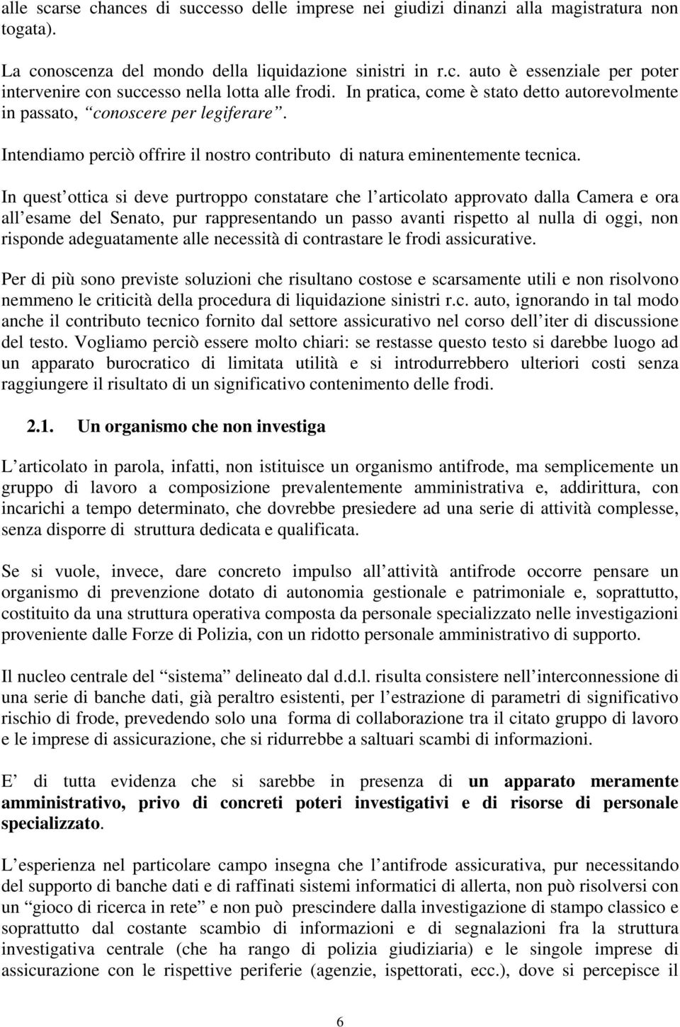 In quest ottica si deve purtroppo constatare che l articolato approvato dalla Camera e ora all esame del Senato, pur rappresentando un passo avanti rispetto al nulla di oggi, non risponde