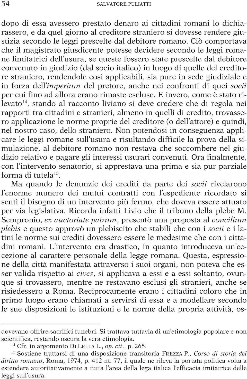 Ciò comportava che il magistrato giusdicente potesse decidere secondo le leggi romane limitatrici dell usura, se queste fossero state prescelte dal debitore convenuto in giudizio (dal socio italico)