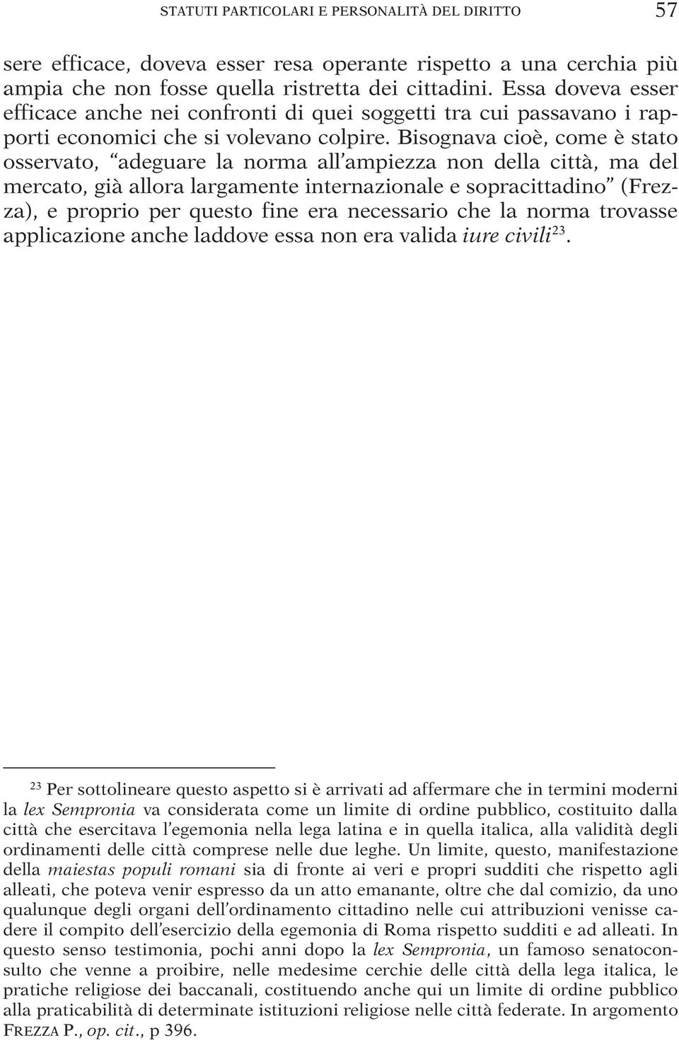 Bisognava cioè, come è stato osservato, adeguare la norma all ampiezza non della città, ma del mercato, già allora largamente internazionale e sopracittadino (Frezza), e proprio per questo fine era