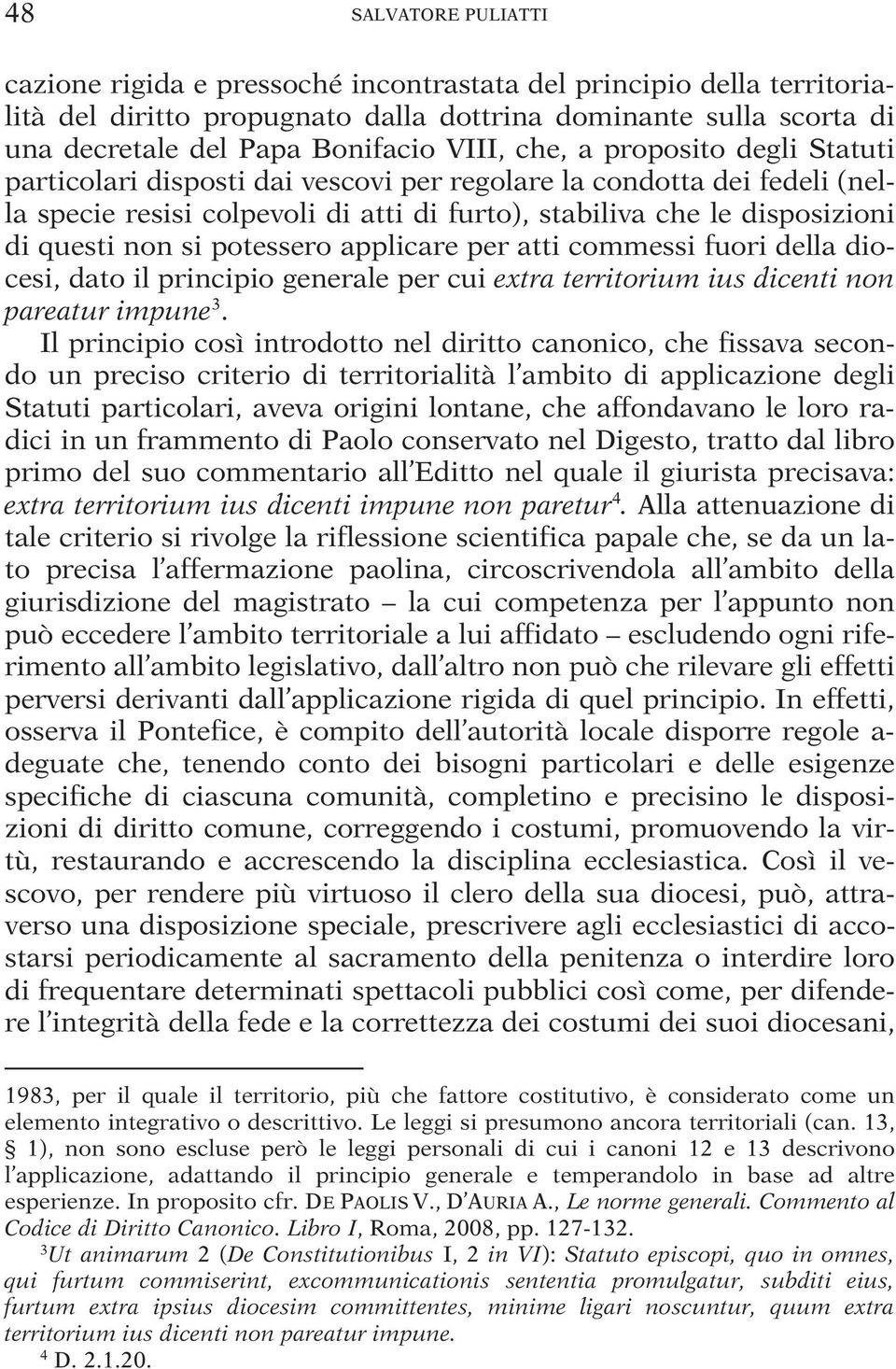 si potessero applicare per atti commessi fuori della diocesi, dato il principio generale per cui extra territorium ius dicenti non pareatur impune 3.