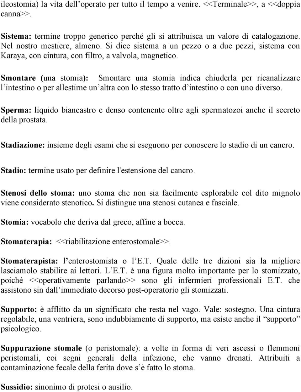 Smontare (una stomia): Smontare una stomia indica chiuderla per ricanalizzare l intestino o per allestirne un altra con lo stesso tratto d intestino o con uno diverso.