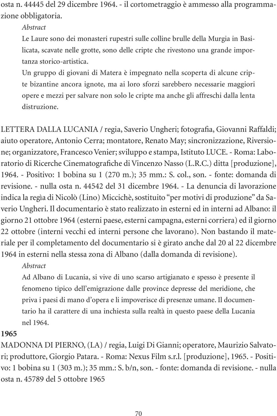 Un gruppo di giovani di Matera è impegnato nella scoperta di alcune cripte bizantine ancora ignote, ma ai loro sforzi sarebbero necessarie maggiori opere e mezzi per salvare non solo le cripte ma