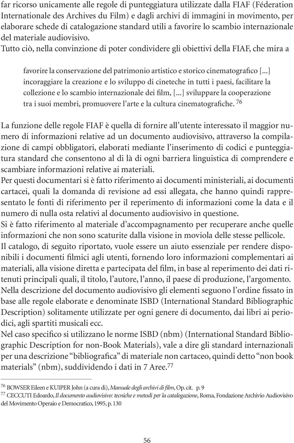 Tutto ciò, nella convinzione di poter condividere gli obiettivi della FIAF, che mira a favorire la conservazione del patrimonio artistico e storico cinematografico [.