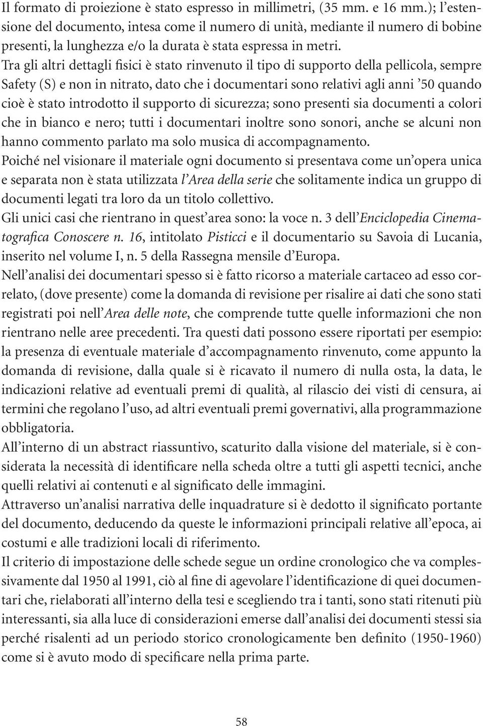 Tra gli altri dettagli fisici è stato rinvenuto il tipo di supporto della pellicola, sempre Safety (S) e non in nitrato, dato che i documentari sono relativi agli anni 50 quando cioè è stato