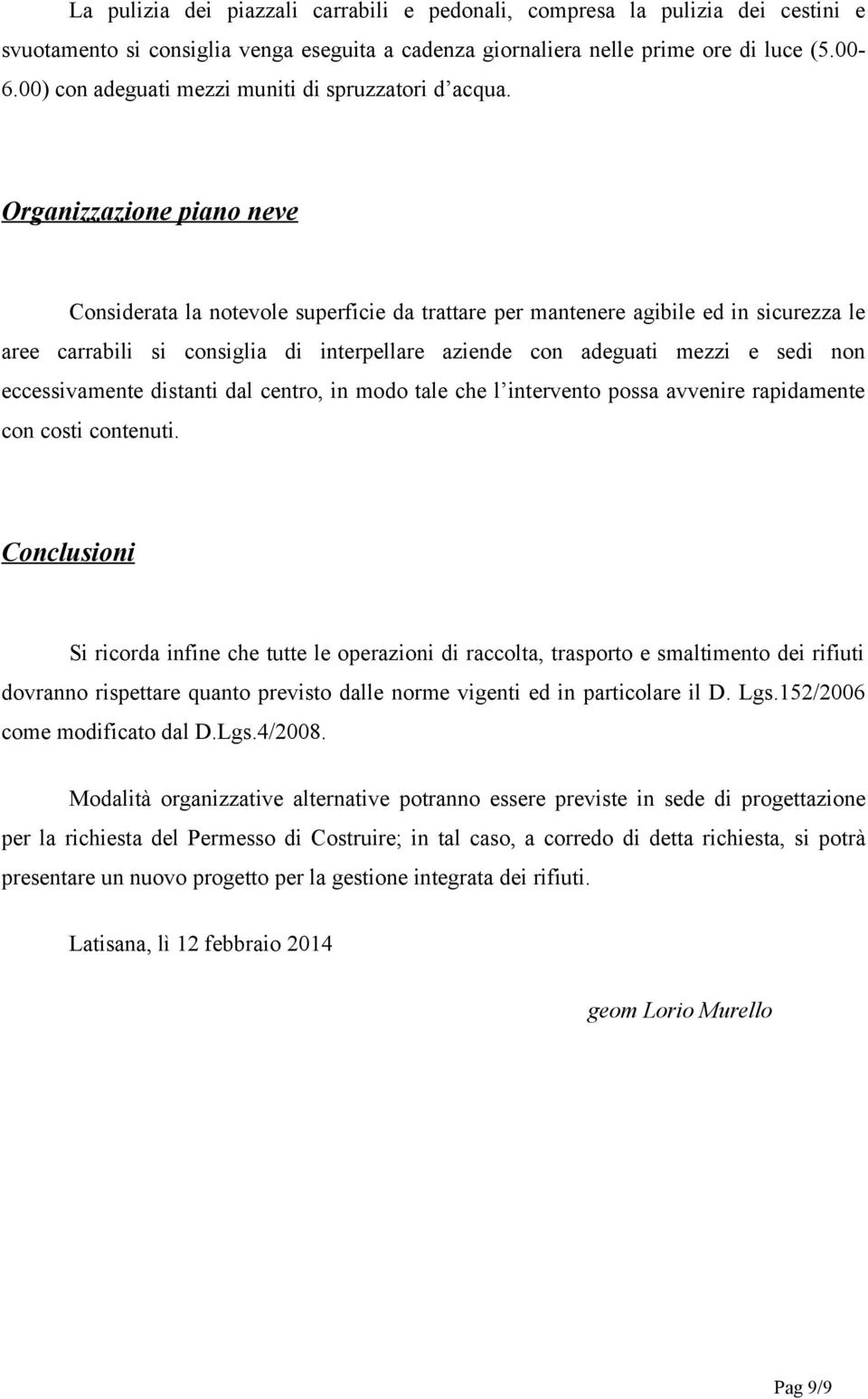 Organizzazione piano neve Considerata la notevole superficie da trattare per mantenere agibile ed in sicurezza le aree carrabili si consiglia di interpellare aziende con adeguati mezzi e sedi non