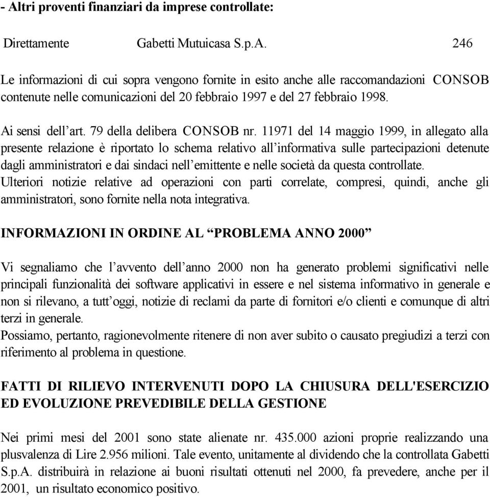 11971 del 14 maggio 1999, in allegato alla presente relazione è riportato lo schema relativo all informativa sulle partecipazioni detenute dagli amministratori e dai sindaci nell emittente e nelle