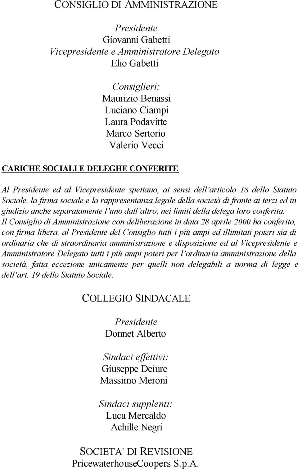 fronte ai terzi ed in giudizio anche separatamente l uno dall altro, nei limiti della delega loro conferita.