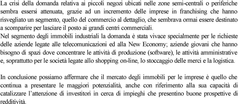 Nel segmento degli immobili industriali la domanda è stata vivace specialmente per le richieste delle aziende legate alle telecomunicazioni ed alla New Economy; aziende giovani che hanno bisogno di