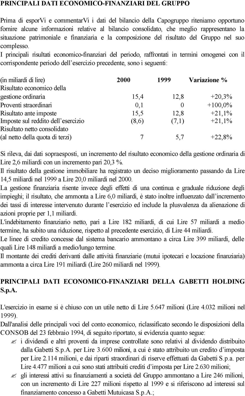 I principali risultati economico-finanziari del periodo, raffrontati in termini omogenei con il corrispondente periodo dell esercizio precedente, sono i seguenti: (in miliardi di lire) Risultato