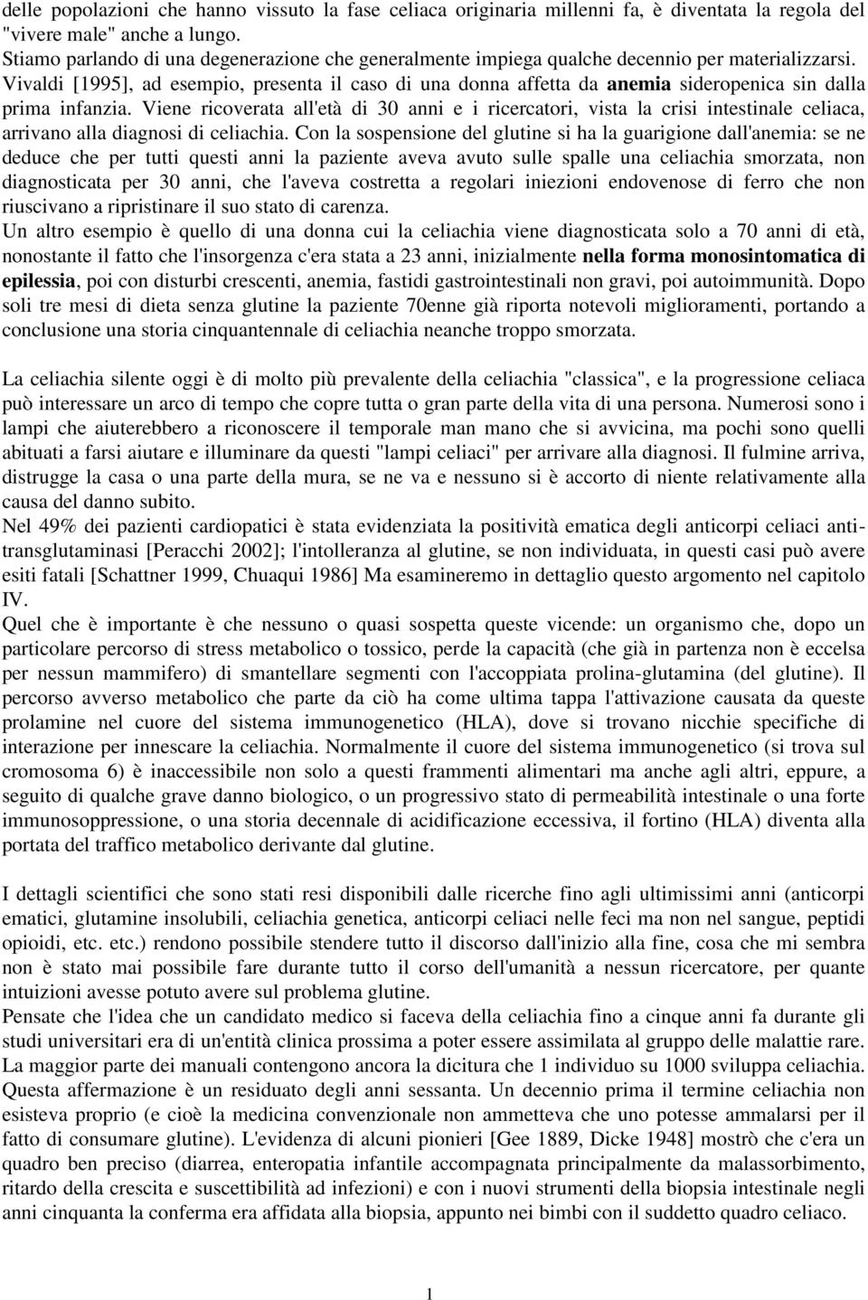 Vivaldi [995], ad esempio, presenta il caso di una donna affetta da anemia sideropenica sin dalla prima infanzia.