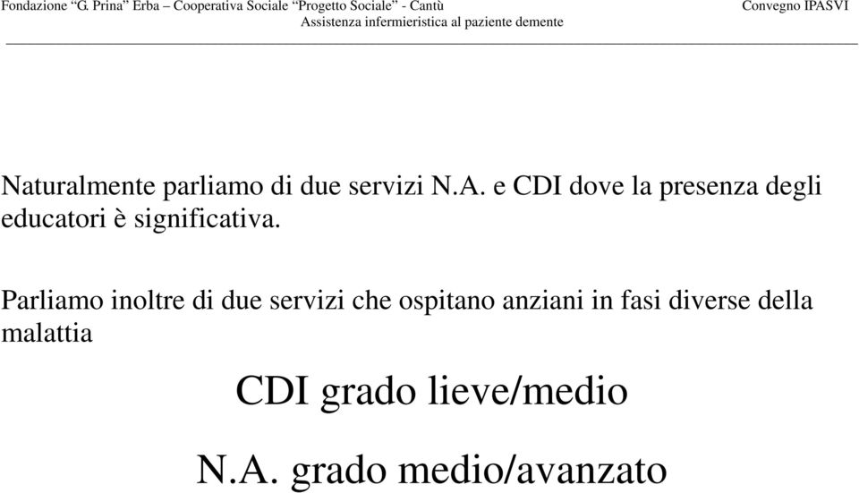 Parliamo inoltre di due servizi che ospitano anziani in