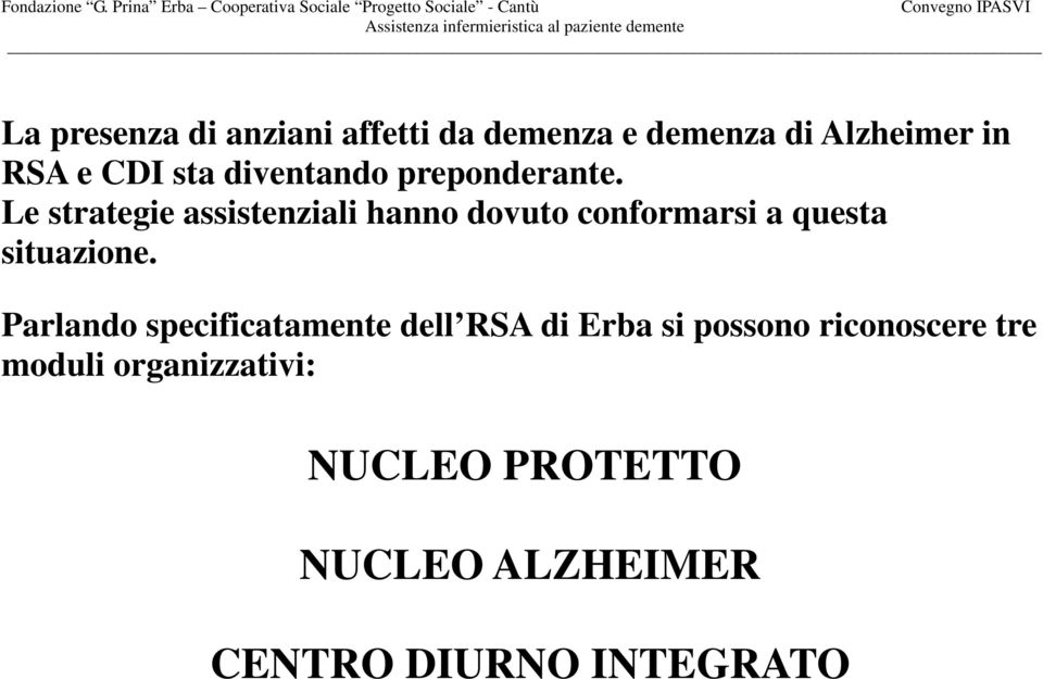 Le strategie assistenziali hanno dovuto conformarsi a questa situazione.