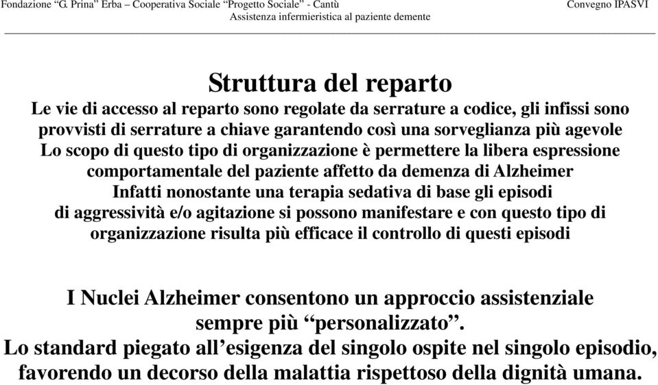 episodi di aggressività e/o agitazione si possono manifestare e con questo tipo di organizzazione risulta più efficace il controllo di questi episodi I Nuclei Alzheimer consentono un