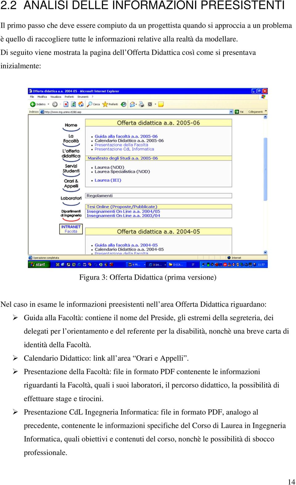 Di seguito viene mostrata la pagina dell Offerta Didattica così come si presentava inizialmente: Figura 3: Offerta Didattica (prima versione) Nel caso in esame le informazioni preesistenti nell area