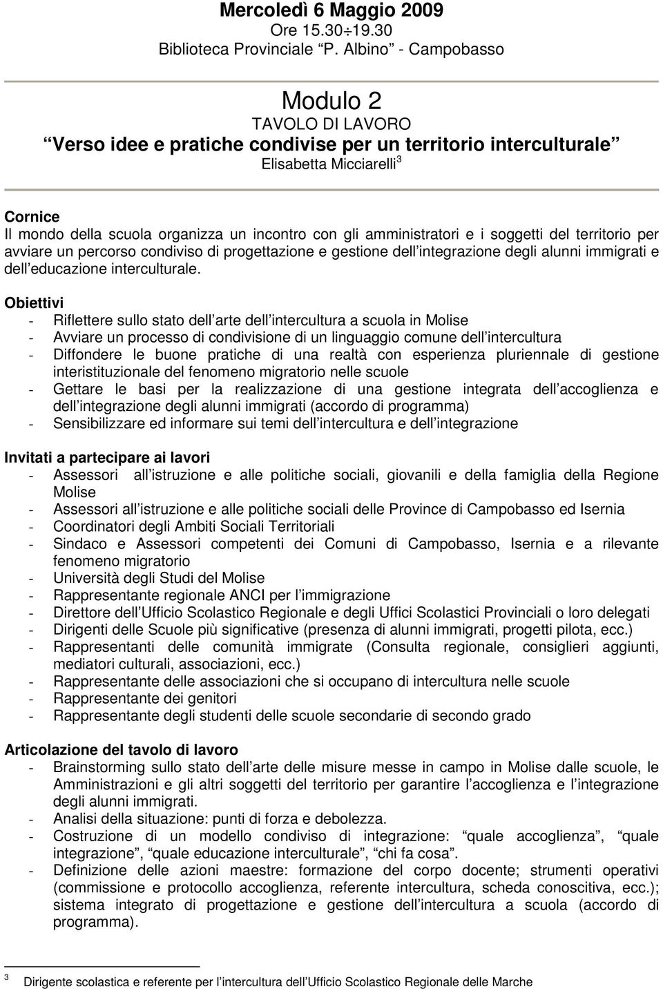 e i soggetti del territorio per avviare un percorso condiviso di progettazione e gestione dell integrazione degli alunni immigrati e dell educazione interculturale.