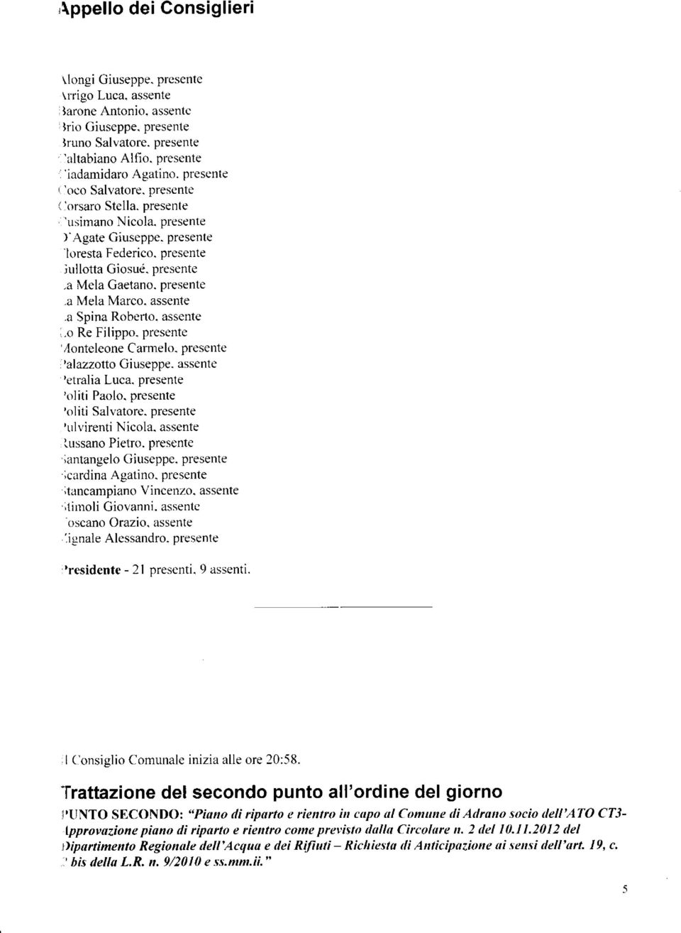 presente -a Mela Marco. assente.a Spina Roberto. assente. -o Re Filippo. presente lonteleone Carmelo. presente ' al azzoto Gi useppe. assente 'etralia Luca. presente 'oliti Paolo.