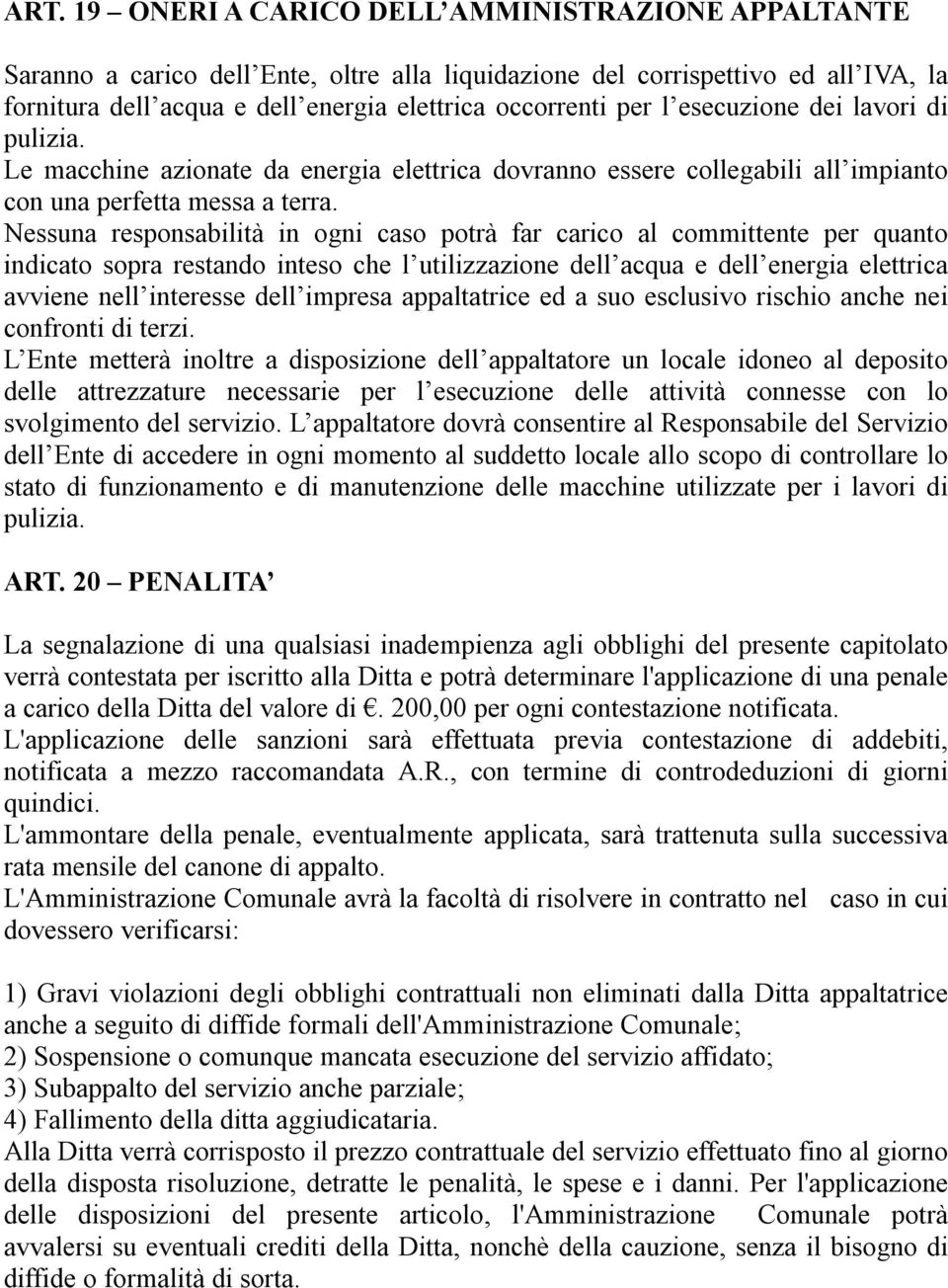 Nessuna responsabilità in ogni caso potrà far carico al committente per quanto indicato sopra restando inteso che l utilizzazione dell acqua e dell energia elettrica avviene nell interesse dell