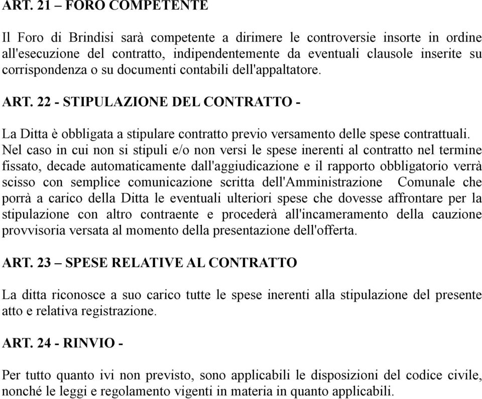 Nel caso in cui non si stipuli e/o non versi le spese inerenti al contratto nel termine fissato, decade automaticamente dall'aggiudicazione e il rapporto obbligatorio verrà scisso con semplice