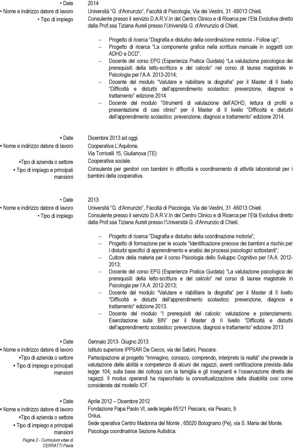 Progetto di ricerca Disgrafia e disturbo della coordinazione motoria - Follow up ; Progetto di ricerca La componente grafica nella scrittura manuale in soggetti con ADHD e DCD.